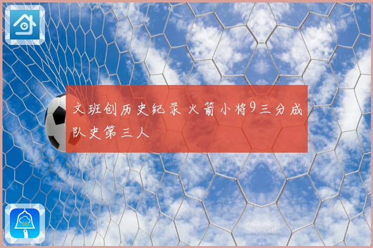 文班创历史纪录 火箭小将9三分成队史第三人