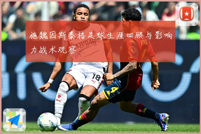 施魏因斯泰格足球生涯回顾与影响力战术观察