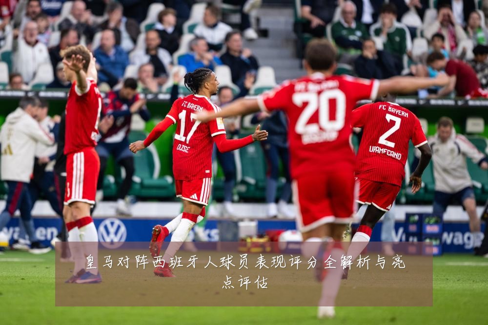 皇马对阵西班牙人球员表现评分全解析与亮点评估